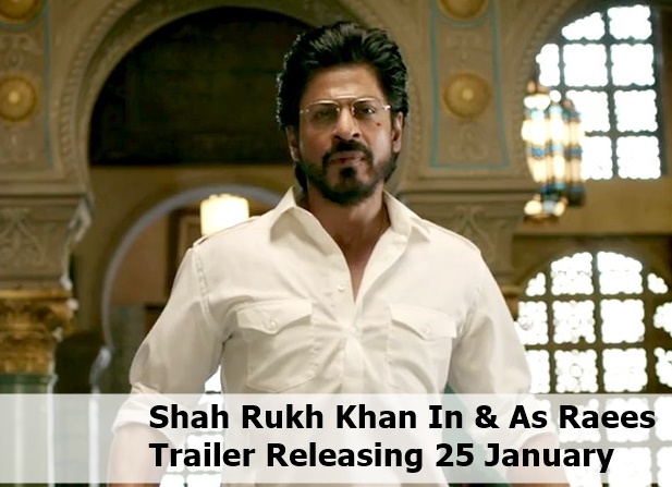 Shah Rukh Khan In & As Raees Trailer Releasing 25 January