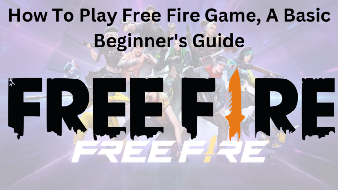 How To Play Free Fire Game, A Basic Beginner's Guide
